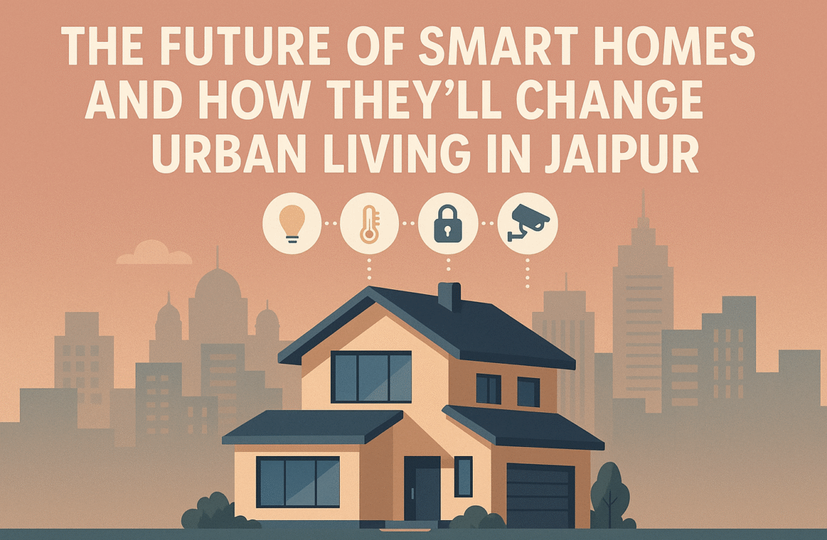 The Future of Smart Homes and How They'll Change Urban Living in Jaipur