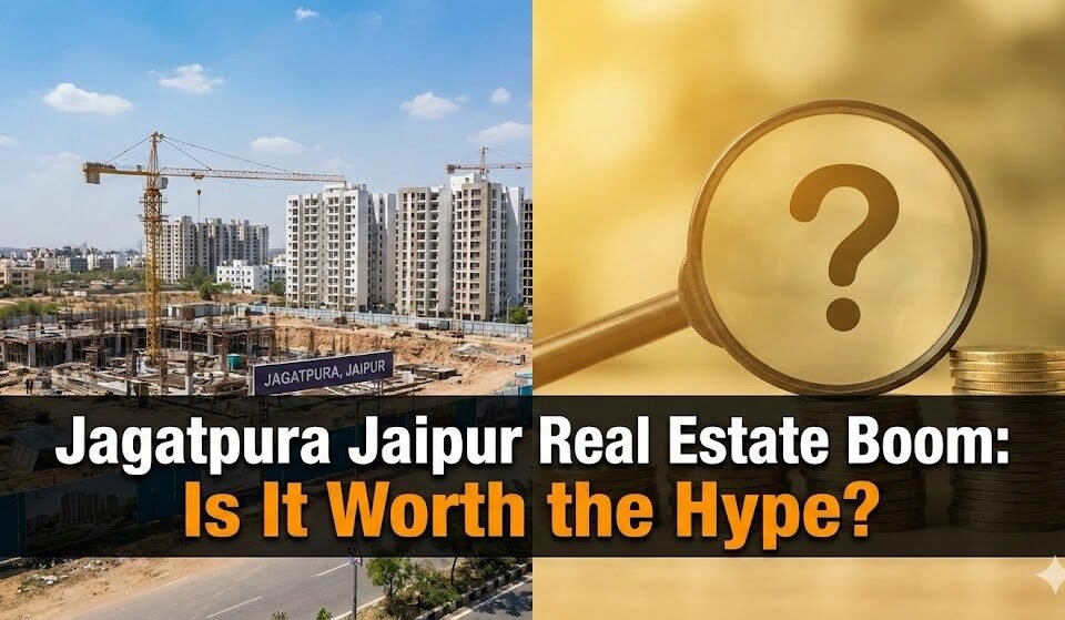 Jagatpura Jaipur Real Estate Boom: Is It Worth the Hype?